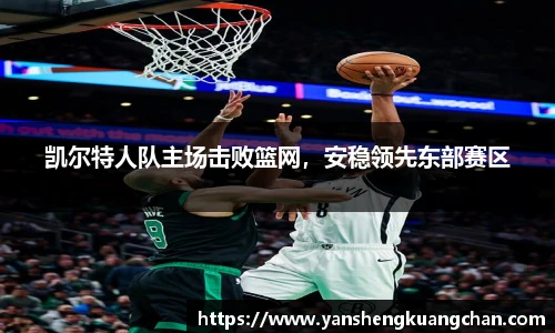 凯尔特人队主场击败篮网，安稳领先东部赛区